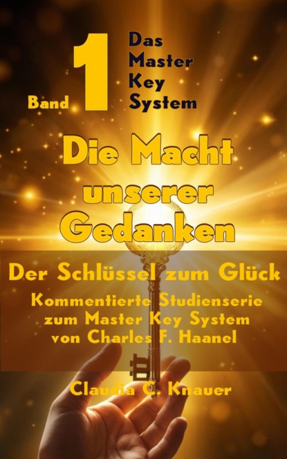 Das Master Key System - Der Schlüssel zum Glück. Band 1. Die Macht unserer Gedanken