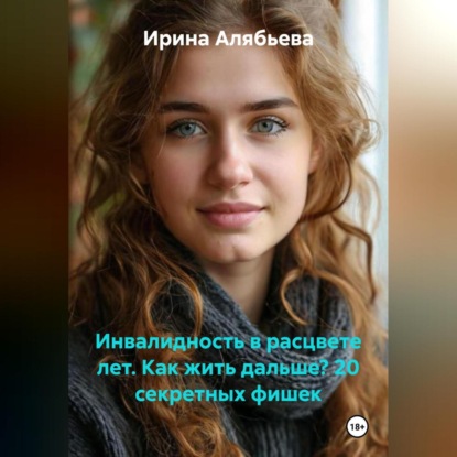 ИНВАЛИДНОСТЬ В РАСЦВЕТЕ ЛЕТ. КАК ЖИТЬ ДАЛЬШЕ? 20 секретных фишек