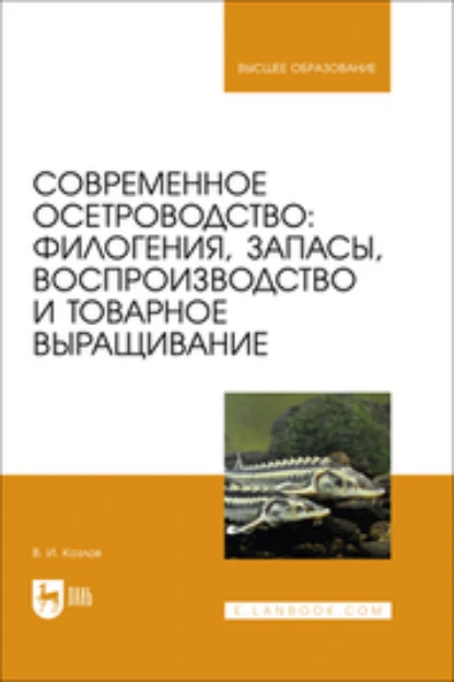 Обложка книги Современное осетроводство. Филогения, запасы, воспроизводство и товарное выращивание. Учебное пособие для вузов, В. И. Козлов