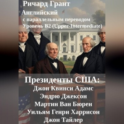 Президенты США: Джон Квинси Адамс, Эндрю Джексон, Мартин Ван Бюрен, Уильям Генри Харрисон и Джон Тайлер.