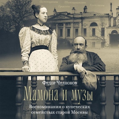 

Мамона и музы. Воспоминания о купеческих семействах старой Москвы