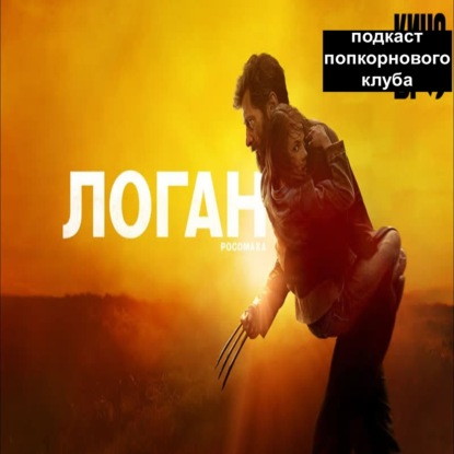 Логан (2017) - Попкорновый клуб