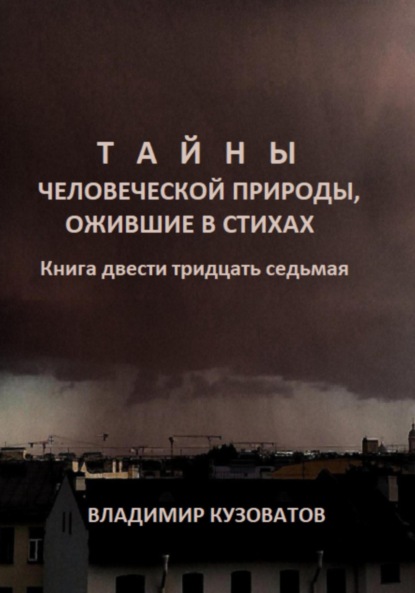

Тайны человеческой природы, ожившие в стихах. Книга двести тридцать седьмая