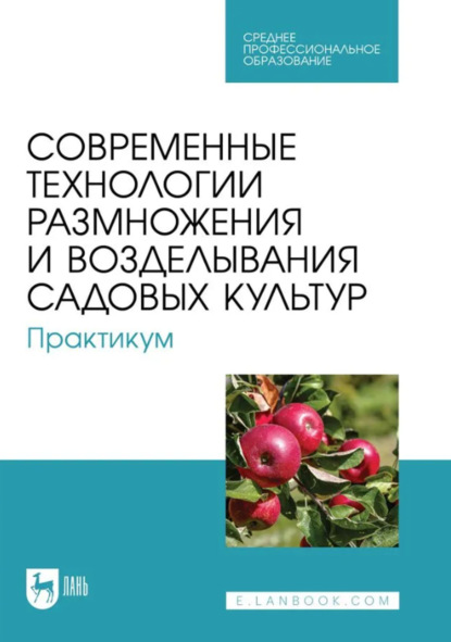 

Современные технологии размножения и возделывания садовых культур. Практикум. Учебное пособие для СПО