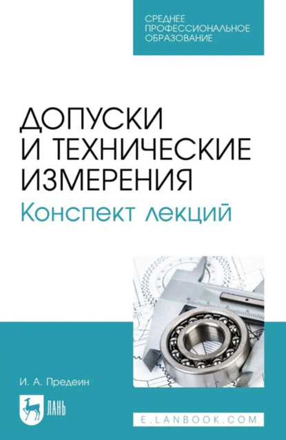 

Допуски и технические измерения. Конспект лекций. Учебное пособие для СПО