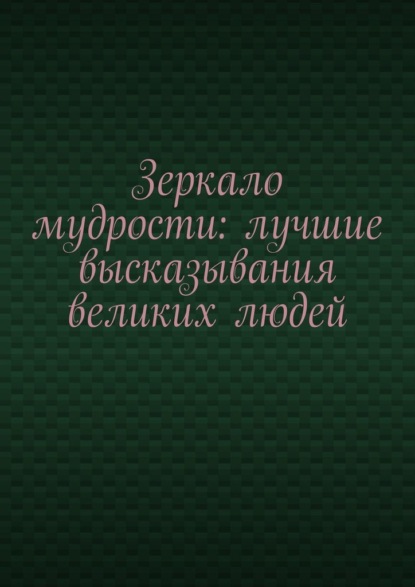Зеркало мудрости: лучшие высказывания великих людей