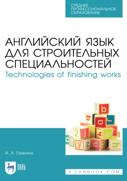 Обложка книги Английский язык для строительных специальностей / Technologies of finishing works. Учебное пособие для СПО. 5-е издание, стереотипное, А. А. Галкина