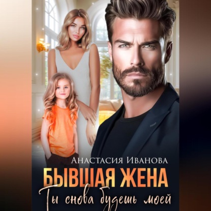 

Бывшая жена. Ты снова будешь моей