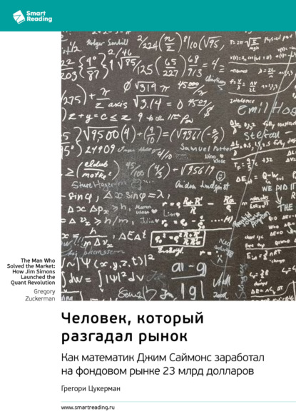 

Человек, который разгадал рынок. Как математик Джим Саймонс заработал на фондовом рынке 23 млрд долларов. Грегори Цукерман. Саммари