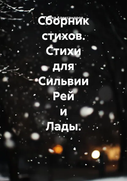Обложка книги Сборник стихов. Стихи для Сильвии Рей и Лады, Павел Геннадьевич Александров