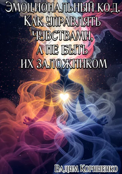 Обложка книги Эмоциональный код. Как управлять чувствами, а не быть их заложником, Вадим Михайлович Корниенко