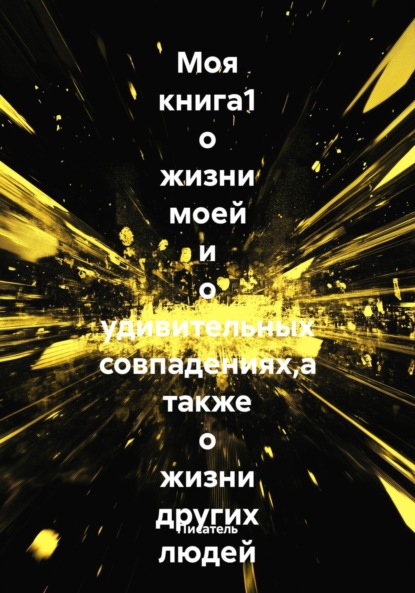 

Моя книга1 о жизни моей и о удивительных совпадениях,а также о жизни других людей