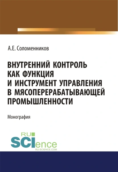 Обложка книги Внутренний контроль как функция и инструмент управления в мясоперерабатывающей промышленности. (Аспирантура). Монография, Александр Емельянович Соломенников