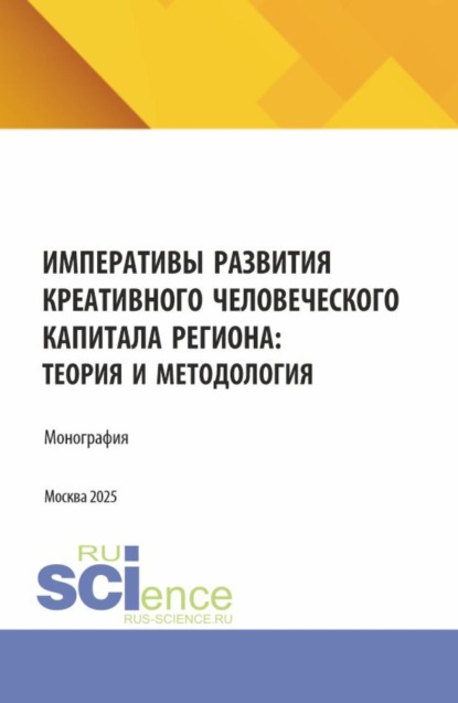 

Императивы развития креативного человеческого капитала региона: теория и методология. (Аспирантура, Бакалавриат, Магистратура). Монография.