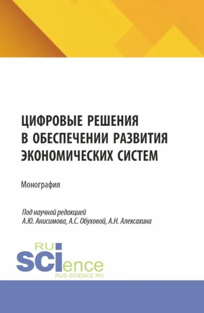 Обложка книги Цифровые решения в обеспечении развития экономических систем. (Аспирантура, Бакалавриат, Магистратура). Монография., Анна Сергеевна Обухова