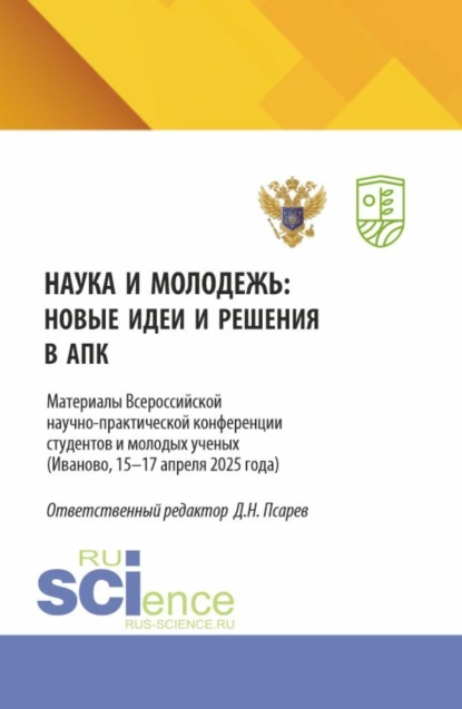 Обложка книги Наука и молодежь: новые идеи и решения в АПК. Материалы Всероссийской научно-практической конференции студентов и молодых ученых (Иваново, 15-17 апреля 2025 года). (Аспирантура, Бакалавриат, Магистратура). Сборник статей., Дмитрий Николаевич Псарев