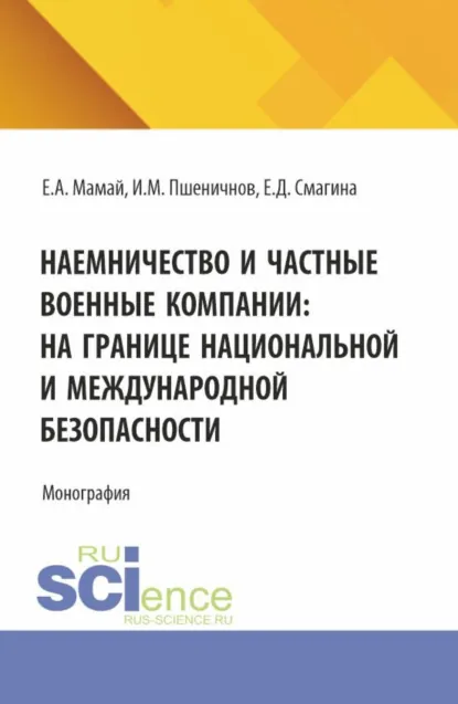 Обложка книги Наемничество и частные военные компании: на границе национальной и международной безопасности. (Аспирантура, Бакалавриат, Магистратура, Специалитет). Монография., Евгений Алексеевич Мамай