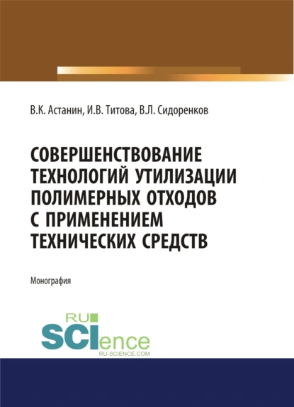 Обложка книги Совершенствование технологий утилизации полимерных отходов с применением технических средств. (Аспирантура, Бакалавриат). Монография., Владимир Константинович Астанин