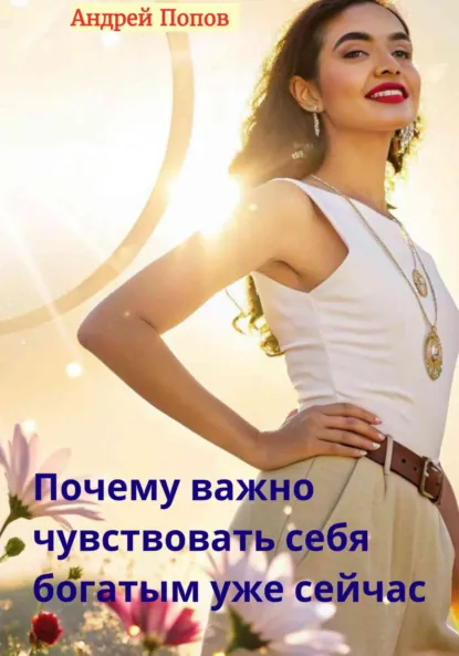 Обложка книги Почему важно чувствовать себя богатым уже сейчас, Андрей Попов