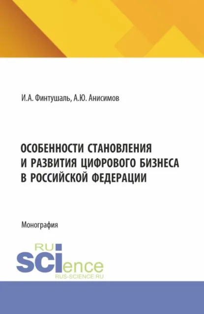 Обложка книги Особенности становления и развития цифрового бизнеса в Российской Федерации. (Аспирантура, Бакалавриат, Магистратура). Монография., Александр Юрьевич Анисимов