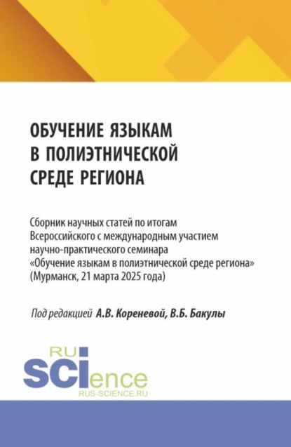 Обучение языкам в полиэтнической среде региона. Сборник научных статей по итогам Всероссийского с международным участием научно-практического семинара Обучение языкам в полиэтнической среде региона (Мурманск, 21 марта 2025 года). (Аспирантура, Бакалавриат, Магистратура). Сборник статей.