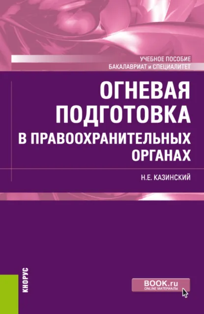 Обложка книги Огневая подготовка в правоохранительных органах. (Бакалавриат, Специалитет). Учебное пособие., Николай Егорович Казинский