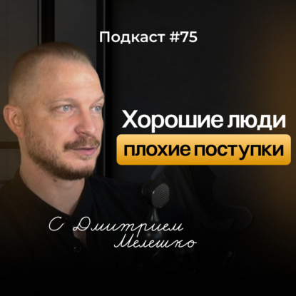 Подкаст №75. Почему хорошие люди совершают плохие поступки