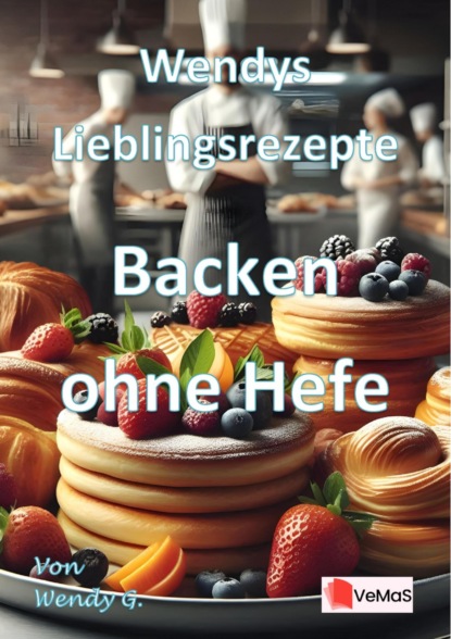 Wendys Lieblingsrezepte - Backen ohne Hefe