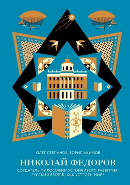 Обложка книги Николай Федоров. Создатель философии устойчивого развития мира. Русский взгляд: как устроен мир?, Борис Акимов