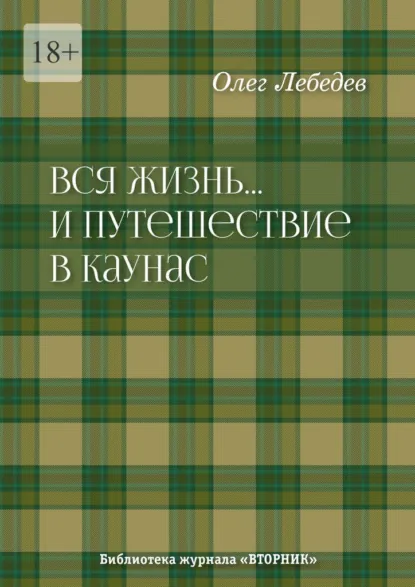 Обложка книги Вся жизнь… И путешествие в Каунас. Библиотека журнала «Вторник», Олег Лебедев