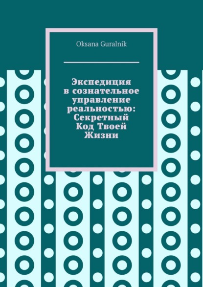 Экспедиция в сознательное управление реальностью: Секретный код твоей жизни