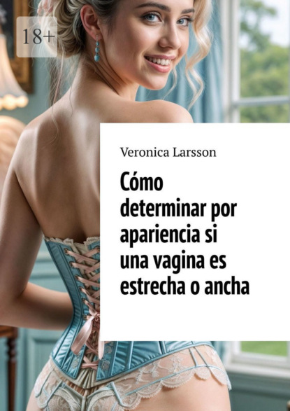 Cómo determinar por apariencia si una vagina es estrecha o ancha