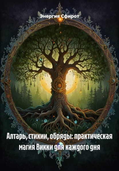 Алтарь, стихии, обряды: практическая магия Викки для каждого дня