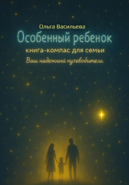 Обложка книги Особенный ребенок: книга-компас для семьи. Ваш надежный путеводитель, Ольга Васильева