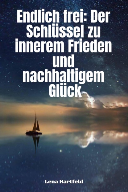 "Endlich frei: Der Schlüssel zu innerem Frieden und nachhaltigem Glück"