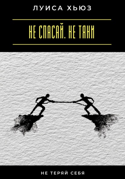 

Не спасай. Не тяни. Не теряй себя