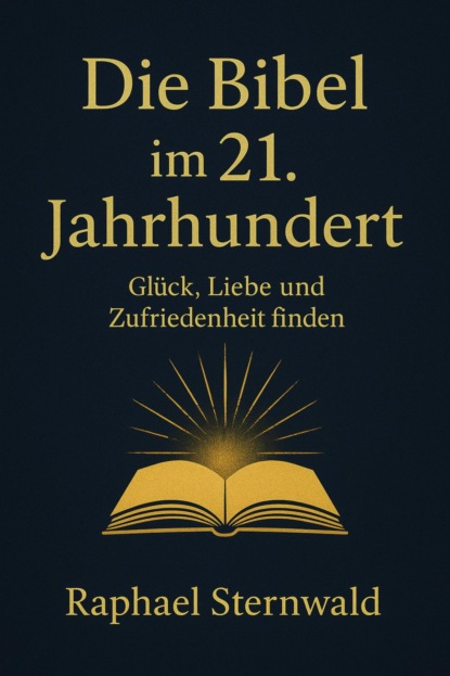 "Die Bibel im 21. Jahrhundert – Glück, Liebe und Zufriedenheit finden"
