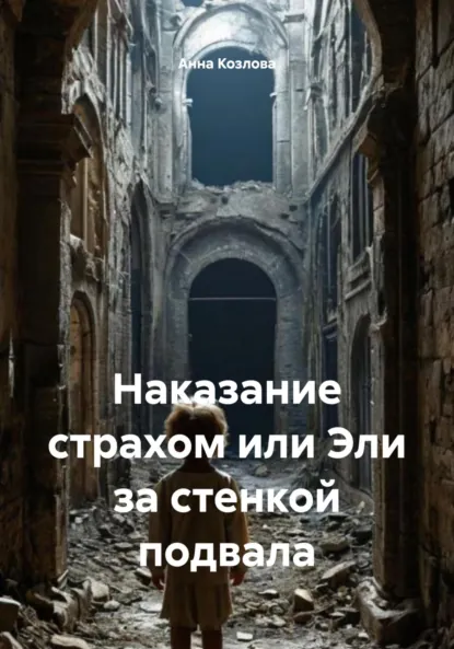 Обложка книги Наказание страхом или Эли за стенкой подвала, Анна Павловна Козлова