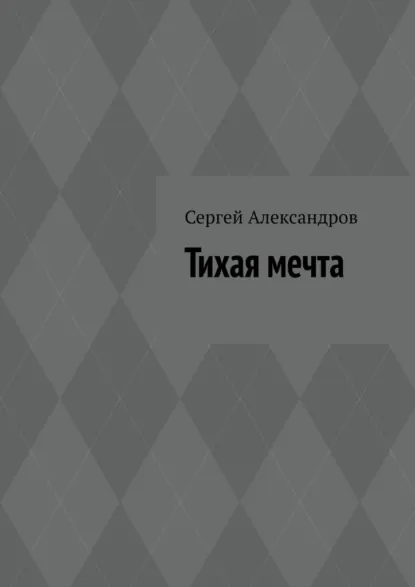Обложка книги Тихая мечта, Сергей Арамович Александров