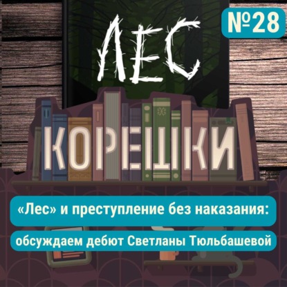 Корешки № 28. «Лес» и преступление без наказания: обсуждаем дебют Светланы Тюльбашевой