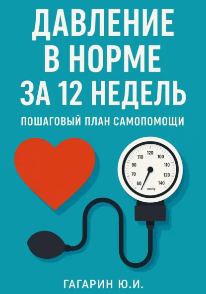 Обложка книги Давление в норме за 12 недель: пошаговый план самопомощи, Юрий Гагарин