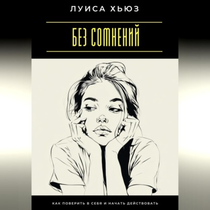 

Без сомнений. Как поверить в себя и начать действовать