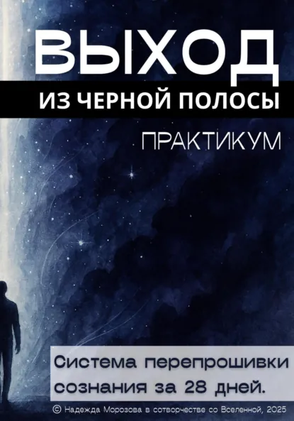 Обложка книги Выход из черной полосы. Практикум. Система перепрошивки сознания за 28 дней, Надежда Морозова в сотворчестве со Вселенной