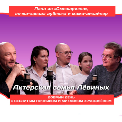 Актерская семья Лёвиных: папа из «Смешариков», дочка-звезда дубляжа и мама-дизайнер
