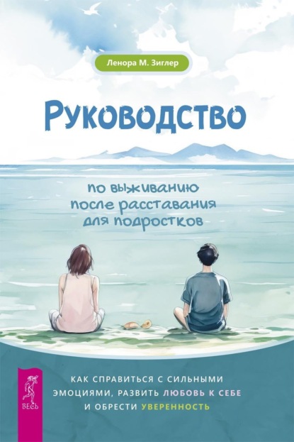 

Руководство по выживанию после расставания для подростков. Как справиться с сильными эмоциями, развить любовь к себе и обрести уверенность