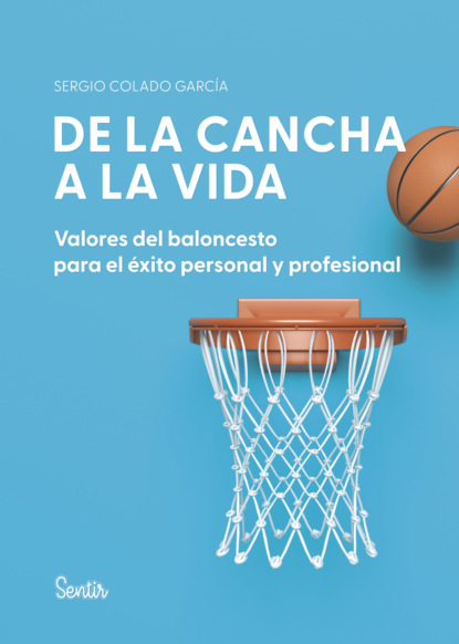 De la cancha a la vida. Valores del baloncesto para el éxito personal y profesional