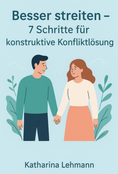 Besser streiten – 7 Schritte für konstruktive Konfliktlösung