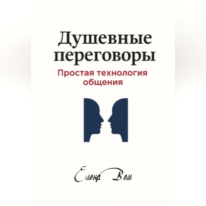 Душевные переговоры: простая технология общения. Книга-практикум
