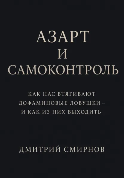 Обложка книги Азарт и самоконтроль. Как нас втягивают дофаминовые ловушки – и как из них выходить, Дмитрий Смирнов