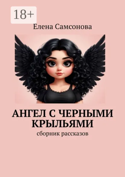 Обложка книги Ангел с черными крыльями. Сборник рассказов, Елена Самсонова